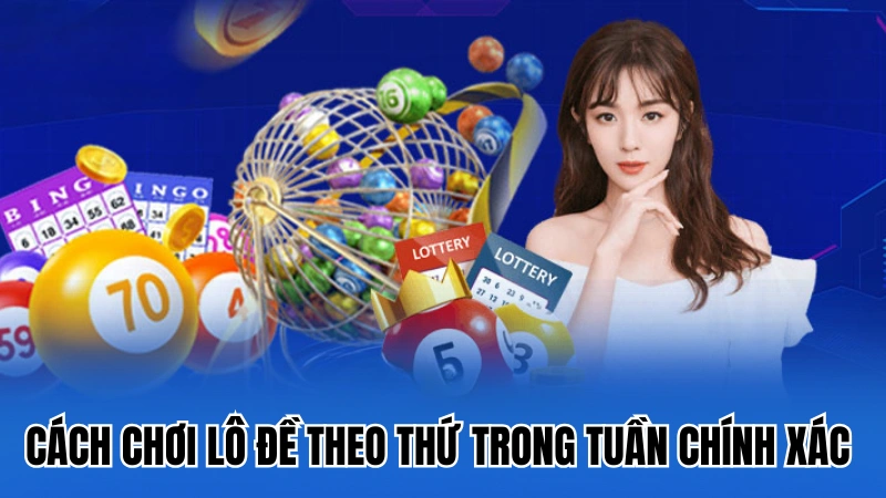 Các cách chơi lô đề online theo thứ trong tuần chính xác nhất
