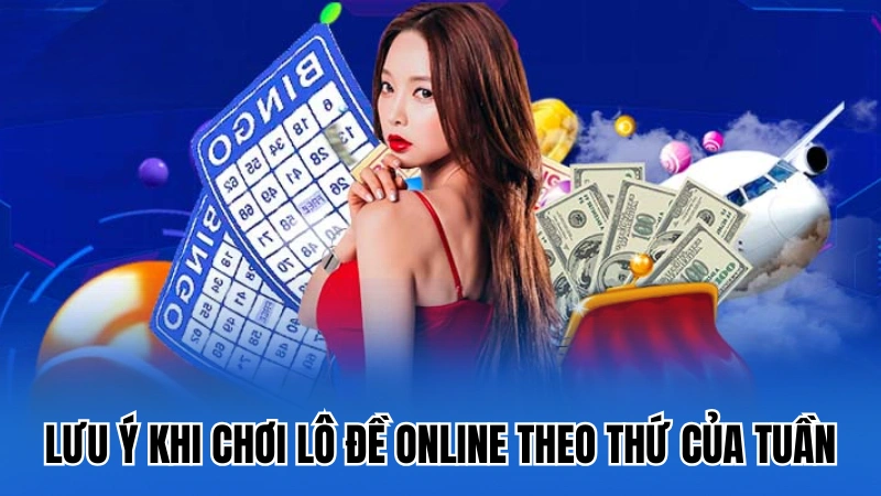 Lưu ý khi chơi lô đề online theo thứ của tuần
